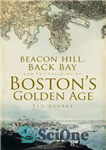دانلود کتاب Beacon Hill, Back Bay, and the Building of Boston’s Golden Age – بیکن هیل، بک خلیج، و ساختمان...