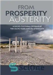 دانلود کتاب From Prosperity to Austerity: A Socio-Cultural Critique of the Celtic Tiger and Its Aftermath – از رفاه تا...