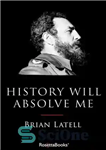 دانلود کتاب History Will Absolve Me: Fidel Castro – تاریخ مرا تبرئه خواهد کرد: فیدل کاسترو