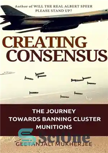 دانلود کتاب Creating Consensus: The Journey Towards Banning Cluster Munitions – ایجاد اجماع: سفر به سوی ممنوعیت مهمات خوشه ای 