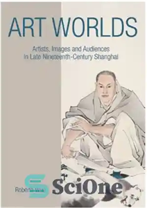 دانلود کتاب Art Worlds: Artists, Images, and Audiences in Late Nineteenth-Century Shanghai دنیای هنر: هنرمندان، تصاویر و مخاطبان در... 