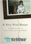 دانلود کتاب A Very Fine House: A Mother’s Story of Love, Faith, and Crystal Meth – خانه ای بسیار زیبا:...