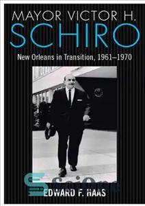 دانلود کتاب Mayor Victor H. Schiro: New Orleans in Transition, 19611970 – شهردار ویکتور اچ. شیرو: نیواورلئان در حال گذار،...