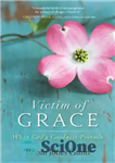 دانلود کتاب Victim of Grace: When God’s Goodness Prevails – قربانی فیض: هنگامی که خیر خدا غالب شود