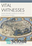 دانلود کتاب Vital Witnesses: Using Primary Sources in History and Social Studies – شاهدان حیاتی: استفاده از منابع اولیه در...