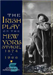 دانلود کتاب The Irish Play on the New York Stage, 1874-1966 – نمایشنامه ایرلندی در صحنه نیویورک، 1874-1966