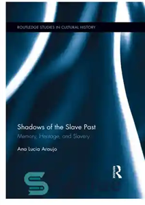 دانلود کتاب Shadows of the Slave Past: Memory, Heritage, and Slavery سایه های گذشته برده: حافظه، میراث و بردگی 