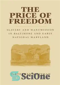 دانلود کتاب The Price of Freedom: Slavery and Manumission in Baltimore and Early National Maryland – بهای آزادی: برده داری...