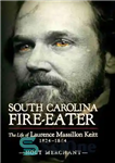 دانلود کتاب South Carolina Fire-Eater: The Life of Laurence Massillon Keitt, 1824-1864 – آتش خوار کارولینای جنوبی: زندگی لارنس ماسیلون...