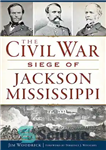 دانلود کتاب The Civil War Seige of Jackson, Mississippi – محاصره جنگ داخلی جکسون، می سی سی پی