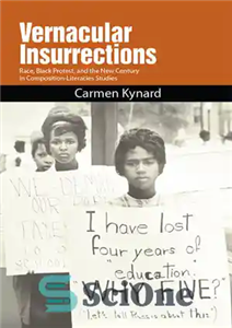 دانلود کتاب Vernacular Insurrections : Race, Black Protest, and the New Century in Composition-literacies Studies (9781438446370) – شورش های بومی:...