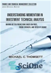 دانلود کتاب Understanding Momentum in Investment Technical Analysis: Making Better Predictions Based on Price, Trend Strength, and Speed of Change...