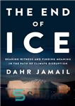 دانلود کتاب The End of Ice: Bearing Witness and Finding Meaning in the Path of Climate Disruption – پایان یخ:...