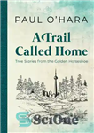 دانلود کتاب A Trail Called Home: Tree Stories from the Golden Horseshoe – مسیری به نام خانه: داستان های درختی...