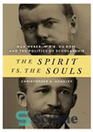 دانلود کتاب The Spirit vs. the Souls: Max Weber, W. E. B. Du Bois, and the Politics of Scholarship (African...