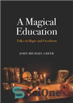 دانلود کتاب Magical Education: Talks on Magic and Occultism – آموزش جادویی: صحبت هایی در مورد جادو و غیبت