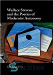 دانلود کتاب Wallace Stevens and the Poetics of Modernist Autonomy – والاس استیونز و شاعرانه خودمختاری مدرنیستی