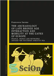 دانلود کتاب The Archaeology of Late Bronze Age Interaction and Mobility at the Gates of Europe: People, Things and Networks...