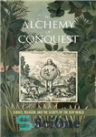 دانلود کتاب The Alchemy of Conquest Science, Religion, and the Secrets of the New World – کیمیا علم فتح، دین،...