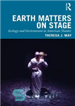 دانلود کتاب Earth Matters on Stage: Ecology and Environment in American Theater – اهمیت زمین روی صحنه: اکولوژی و محیط...