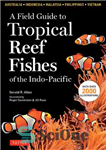 دانلود کتاب A Field Guide to Tropical Reef Fishes of the Indo-Pacific: Covers 1,670 Species in Australia, Indonesia, Malaysia, Vietnam...