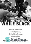 دانلود کتاب Bearing Witness While Black: African Americans, Smartphones, and the New Protest #Journalism – شهادت در حالی که سیاه...