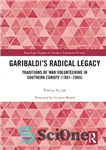 دانلود کتاب GaribaldiÖs Radical Legacy: Traditions of War Volunteering in Southern Europe (18611945) – میراث رادیکال گاریبالدی: سنت های داوطلبانه...