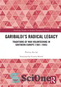 دانلود کتاب GaribaldiÖs Radical Legacy: Traditions of War Volunteering in Southern Europe (18611945) میراث رادیکال گاریبالدی: سنت های داوطلبانه... 