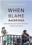 دانلود کتاب When Blame Backfires: Syrian Refugees and Citizen Grievances in Jordan and Lebanon – وقتی سرزنش نتیجه معکوس می...