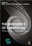 دانلود کتاب The Emergence of Illiberalism: Understanding a Global Phenomenon – ظهور لیبرالیسم: درک یک پدیده جهانی