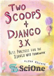 دانلود کتاب Two Scoops of Django 3.x – دو اسکوپ جنگو 3.x