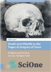 دانلود کتاب Death and Afterlife in the Pages of Gregory of Tours: Religion and Society in Late Antique Gaul –...