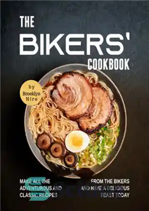 دانلود کتاب The Bikers’ Cookbook: Make All the Adventurous and Classic Recipes from the Bikers and Have a Delicious Feast...