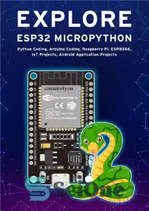 دانلود کتاب EXPLORE ESP32 MICROPYTHON: Python Coding, Arduino Coding, Raspberry Pi, ESP8266, IoT Projects, Android Application Projects – کاوش در...