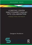 دانلود کتاب A Writing Center PractitionerÖs Inquiry into Collaboration; Pedagogy, Practice, And Research – تحقیق در مورد همکاری یک پزشک...