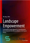 دانلود کتاب Landscape Empowerment: A Participatory Design Approach to Create Restorative Environments for Assembly Line Workers in the Foxconn Factory... 