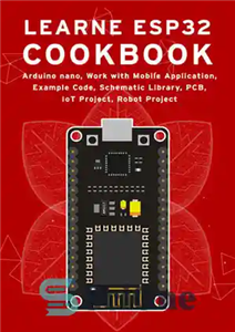 دانلود کتاب LEARN ESP32 COOKBOOK: Arduino Nano, Work with Mobile Application, Example Code, Schematic Library, PCB, IoT Project, Robot Project...