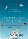 دانلود کتاب The Silken Thread: Five Insects and Their Impacts on Human History – موضوع ابریشم: پنج حشره و تأثیرات...