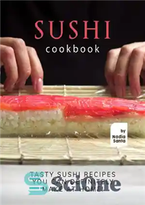 دانلود کتاب Sushi Cookbook: Tasty Sushi Recipes You Can Definitely Make at Home! – کتاب آشپزی سوشی: دستور العمل های...