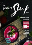 دانلود کتاب The Perfect Soup Menu: A Must Have Cooking Guide To 90  Tasty Soup Recipes – منوی کامل سوپ:...