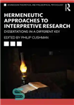 دانلود کتاب Hermeneutic Approaches to Interpretive Research: Dissertations in a Different Key – رویکردهای هرمنوتیک به تحقیق تفسیری: پایان نامه...