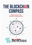 دانلود کتاب THE BLOCKCHAIN COMPASS: Welcome to the World of Blockchain – قطب نما بلاک چین: به دنیای بلاک چین...