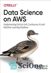 دانلود کتاب Data Science on AWS: Implementing End-to-End, Continuous AI and Machine Learning Pipelines – علم داده در مورد AWS:...