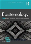 دانلود کتاب Epistemology: 50 Puzzles, Paradoxes, and Thought Experiments – معرفت شناسی: 50 معما، پارادوکس و آزمایش فکری