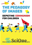 دانلود کتاب The Pedagogy of Images: Depicting Communism for Children – آموزش تصویرها: به تصویر کشیدن کمونیسم برای کودکان