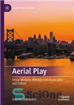 دانلود کتاب Aerial Play: Drone Medium, Mobility, Communication, and Culture – بازی هوایی: رسانه های بدون سرنشین، تحرک، ارتباطات و...