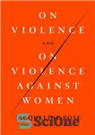 دانلود کتاب On Violence and On Violence Against Women – در مورد خشونت و در مورد خشونت علیه زنان