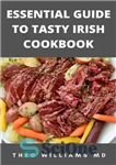 دانلود کتاب ESSENTIAL GUIDE TO TASTY IRISH COOKBOOK: All You Need To Know About Irish Cuisine, Nutritional And Various Delicious...
