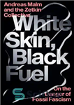 دانلود کتاب White Skin, Black Fuel – On the Danger of Fossil Fascism – پوست سفید، سوخت سیاه – در...