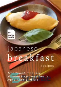 دانلود کتاب Japanese Breakfast Recipes: Traditional Japanese Morning Meals and How to Make Them at Home – دستور العمل های...